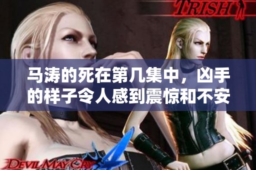 马涛的死在第几集中，凶手的样子令人感到震惊和不安