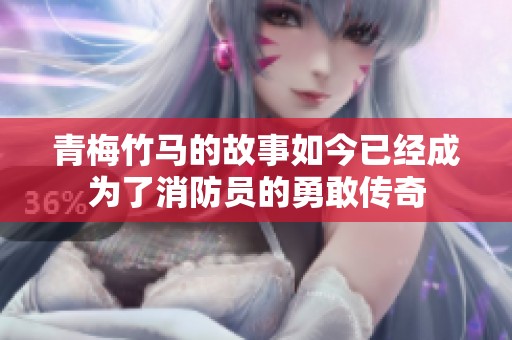 青梅竹马的故事如今已经成为了消防员的勇敢传奇