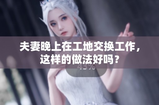 夫妻晚上在工地交换工作，这样的做法好吗？