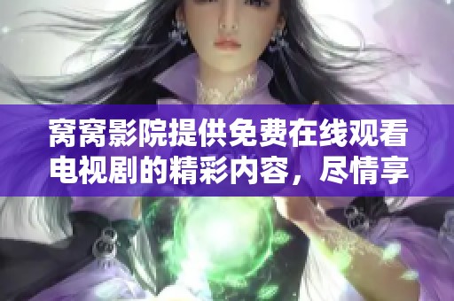 窝窝影院提供免费在线观看电视剧的精彩内容，尽情享受无限乐趣！