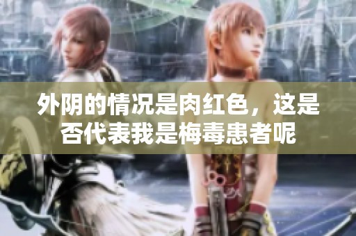 外阴的情况是肉红色，这是否代表我是梅毒患者呢