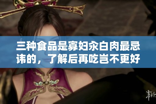 三种食品是寡妇汆白肉最忌讳的，了解后再吃岂不更好