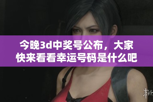 今晚**中奖号公布，大家快来看看幸运号码是什么吧