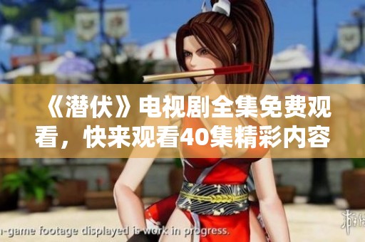 《潜伏》电视剧全集免费观看，快来观看40集精彩内容吧
