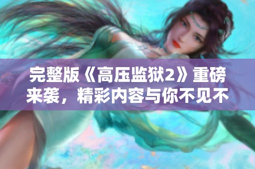 完整版《高压监狱2》重磅来袭，精彩内容与你不见不散！