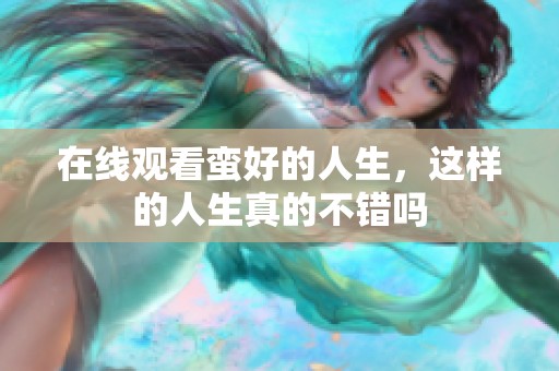 在线观看蛮好的人生，这样的人生真的不错吗