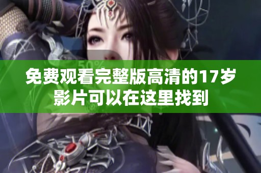免费观看完整版高清的17岁影片可以在这里找到