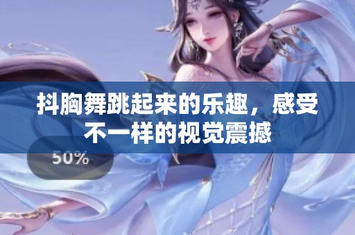 抖胸舞跳起来的乐趣，感受不一样的视觉震撼
