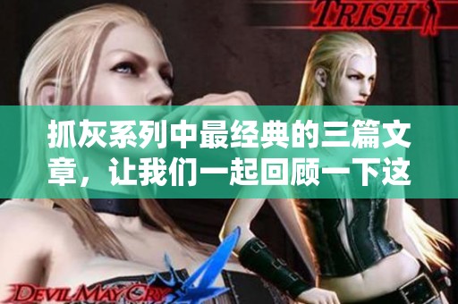 抓灰系列中最经典的三篇文章，让我们一起回顾一下这20篇作品的精彩之处