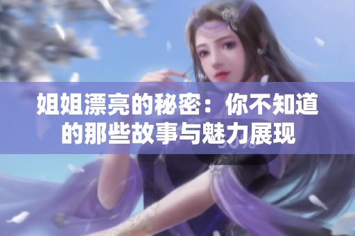 姐姐漂亮的秘密：你不知道的那些故事与魅力展现