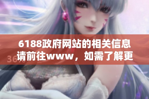 6188政府网站的相关信息请前往www，如需了解更多内容欢迎访问。