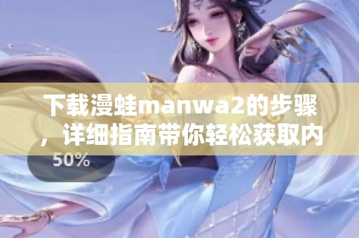 下载漫蛙manwa2的步骤，详细指南带你轻松获取内容