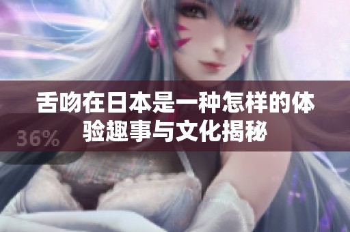 舌吻在日本是一种怎样的体验趣事与文化揭秘