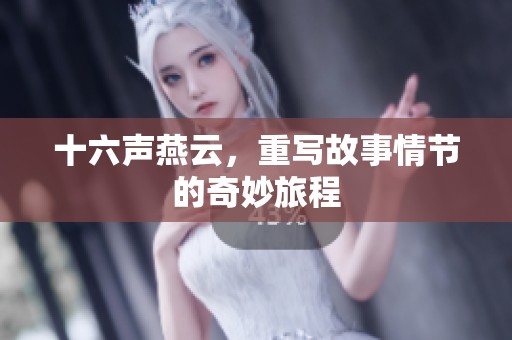 十六声燕云，重写故事情节的奇妙旅程