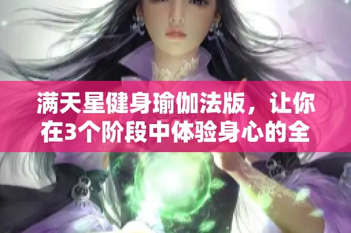 满天星健身瑜伽法版，让你在3个阶段中体验身心的全面提升