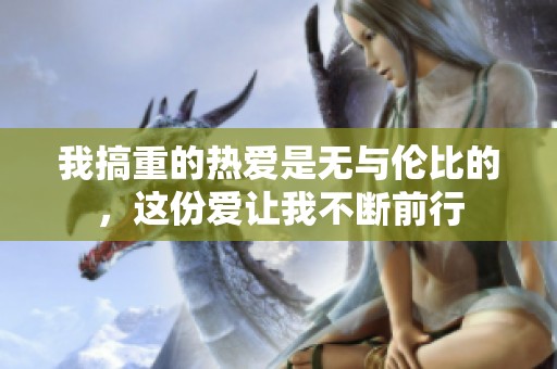 我搞重的热爱是无与伦比的，这份爱让我不断前行