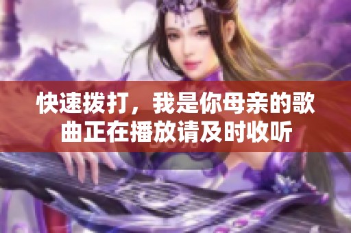 快速拨打，我是你母亲的歌曲正在播放请及时收听