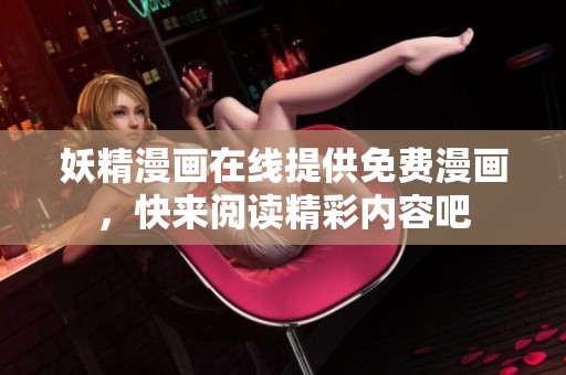 妖精漫画在线提供免费漫画，快来阅读精彩内容吧