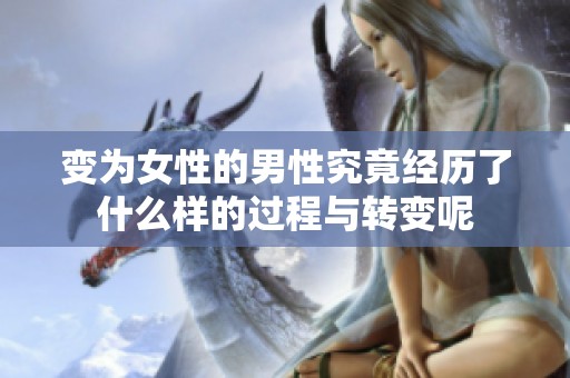 变为女性的男性究竟经历了什么样的过程与转变呢