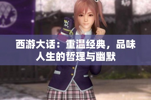 西游大话：重温经典，品味人生的哲理与幽默