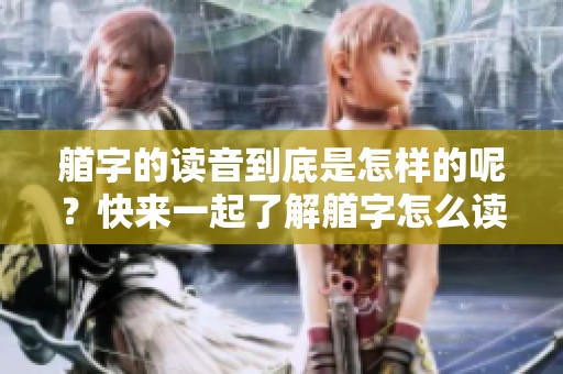 艏字的读音到底是怎样的呢？快来一起了解艏字怎么读吧！