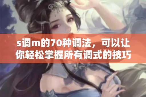 s调m的70种调法，可以让你轻松掌握所有调式的技巧与应用