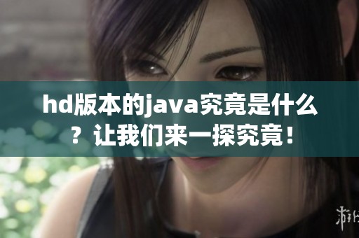 hd版本的j**a究竟是什么？让我们来一探究竟！