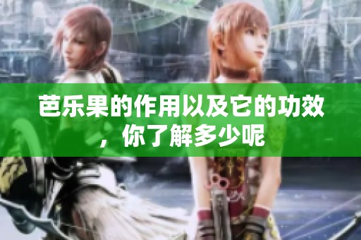 芭乐果的作用以及它的功效，你了解多少呢