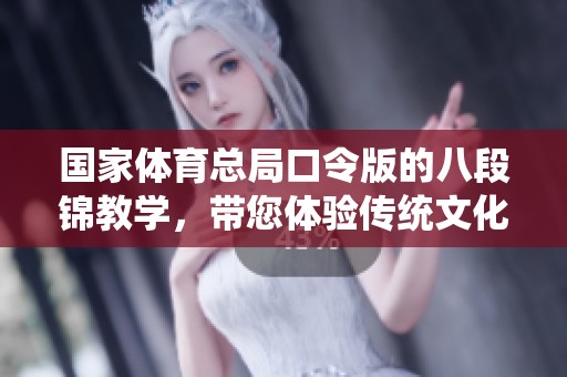 国家**总局口令版的八段锦教学，带您体验传统文化的魅力