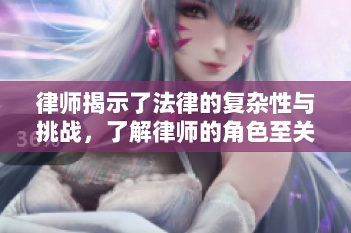 律师揭示了法律的复杂性与挑战，了解律师的角色至关重要。