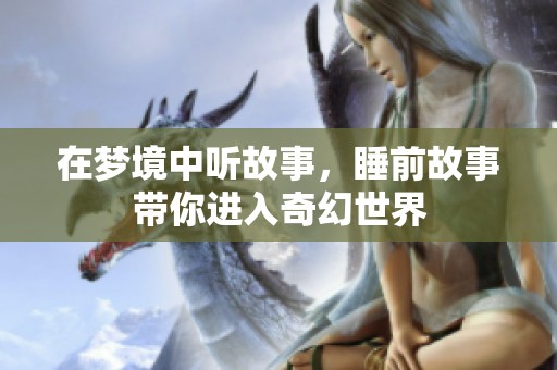 在梦境中听故事，睡前故事带你进入奇幻世界