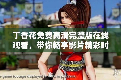 **花免费高清完整版在线观看，带你畅享影片精彩时刻与无限魅力。