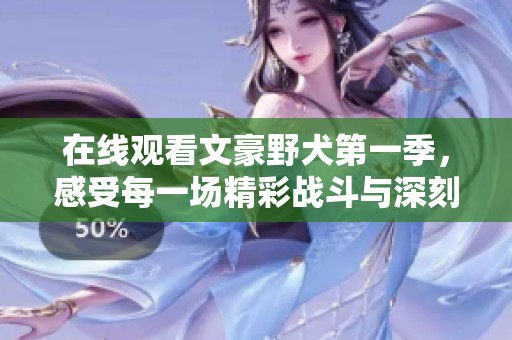 在线观看文豪野犬第一季，感受每一场精彩战斗与深刻情感