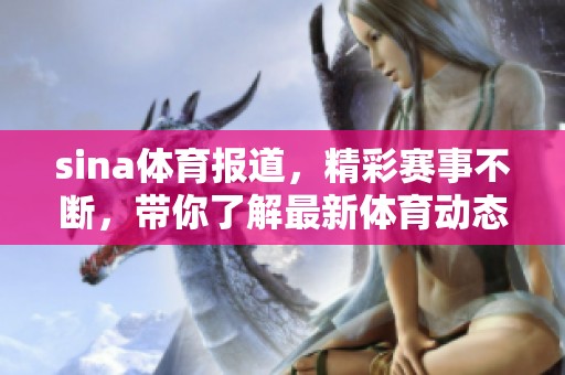 sina**报道，精彩赛事不断，带你了解最新**动态和活动信息。
