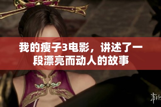 我的瘦子3电影，讲述了一段漂亮而动人的故事