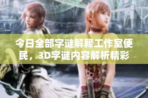 今日全部**解释工作室便民，3D**内容解析精彩不断