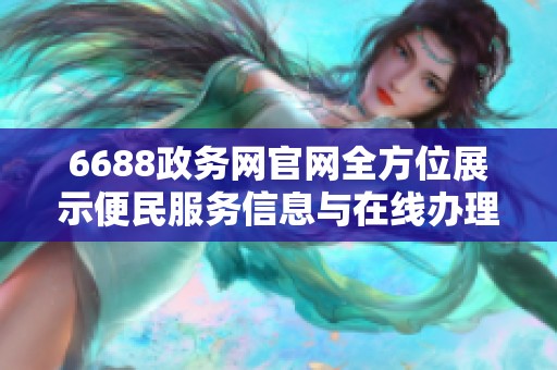 6688政务网官网全方位展示便民服务信息与在线办理平台