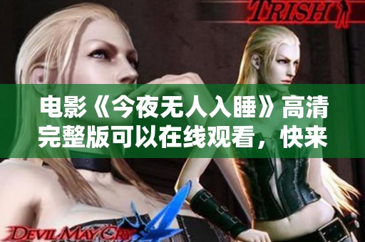 电影《今夜无人入睡》高清完整版可以在线观看，快来欣赏精彩内容吧