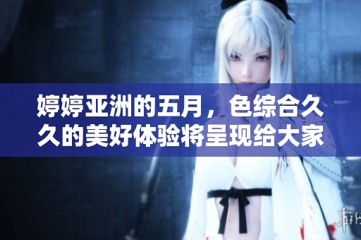 **亚洲的**，*****的美好体验将呈现给大家
