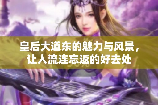 皇后大道东的魅力与风景，让人流连忘返的好去处
