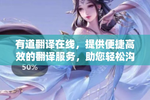 有道翻译在线，提供便捷高效的翻译服务，助您轻松沟通不同语言