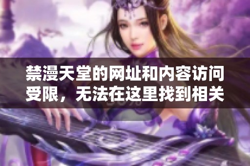 禁漫天堂的网址和内容访问受限，无法在这里找到相关信息