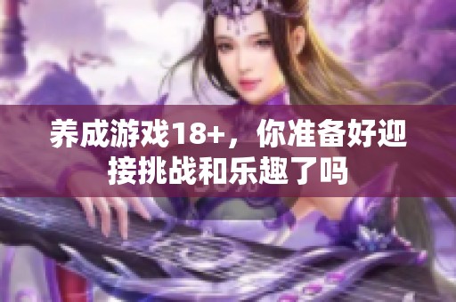 养成游戏18+，你准备好迎接挑战和乐趣了吗
