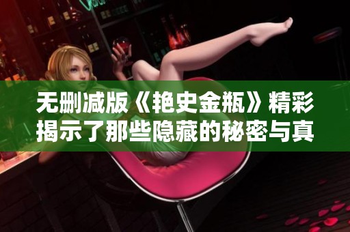 无删减版《艳史金瓶》精彩揭示了那些隐藏的秘密与真相