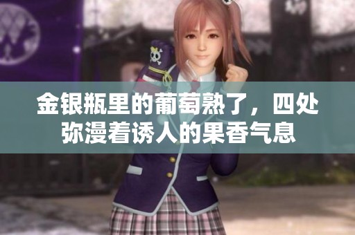 金银瓶里的葡萄熟了，四处弥漫着诱人的果香气息