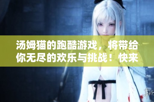 汤姆猫的跑酷游戏，将带给你无尽的欢乐与挑战！快来一起体验吧！