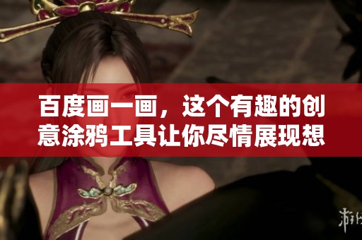 百度画一画，这个有趣的创意涂鸦工具让你尽情展现想象力