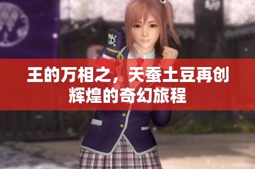 王的万相之，天蚕土豆再创辉煌的奇幻旅程