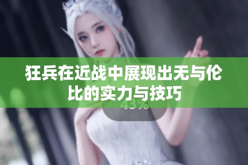 狂兵在近战中展现出无与伦比的实力与技巧