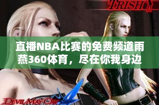 直播NBA比赛的免费频道雨燕360**，尽在你我身边的热血瞬间